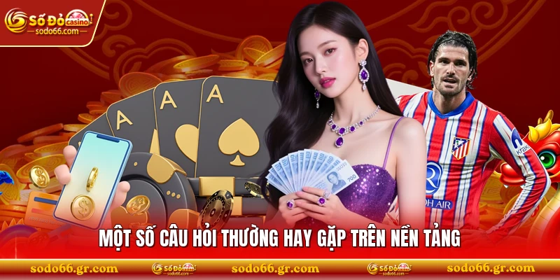 Một số câu hỏi thường hay gặp trên nền tảng