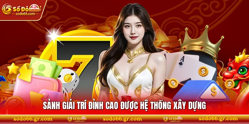 Sảnh giải trí đỉnh cao được hệ thống xây dựng
